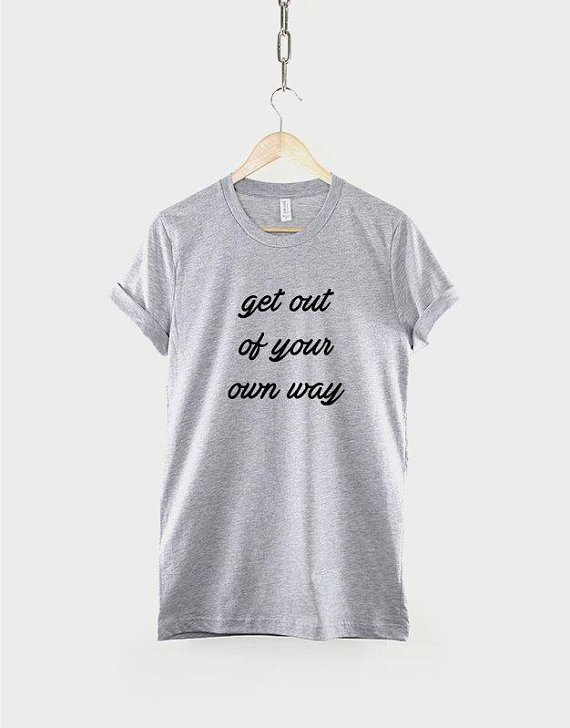 Get Out Of Your Own Way T-Shirt